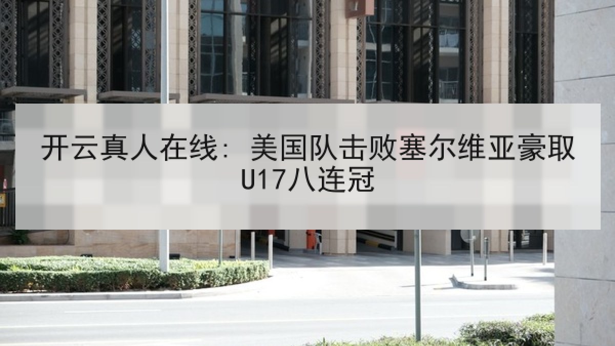 开云真人在线: 美国队击败塞尔维亚豪取U17八连冠