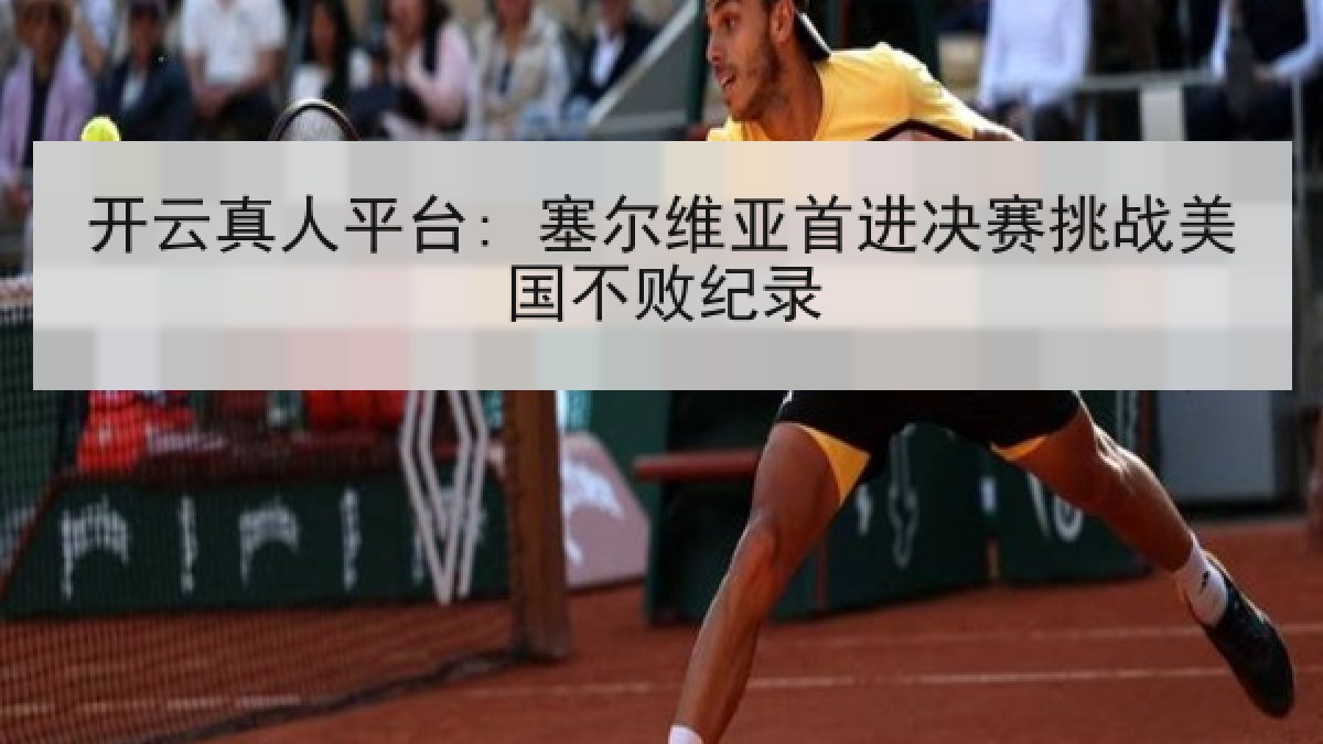 开云真人平台: 塞尔维亚首进决赛挑战美国不败纪录