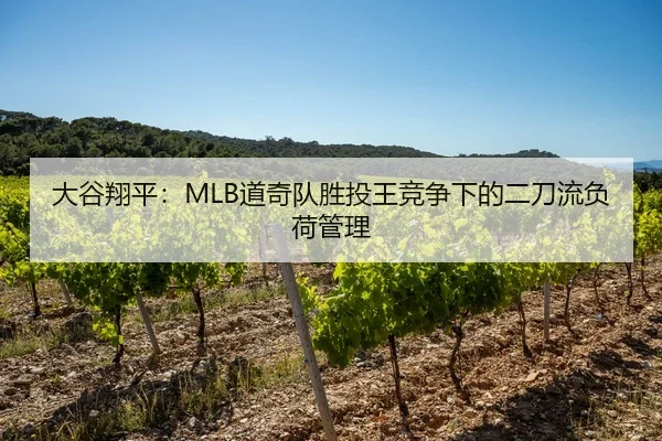 大谷翔平：MLB道奇队胜投王竞争下的二刀流负荷管理