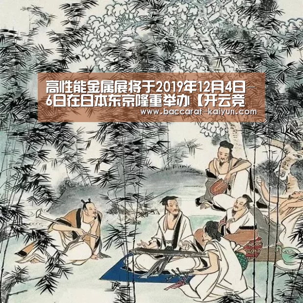 高性能金属展将于2019年12月4日-6日在日本东京隆重举办【开云竞猜】(图1) 开云直播